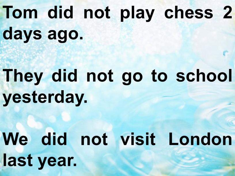 Tom did not play chess 2 days ago
