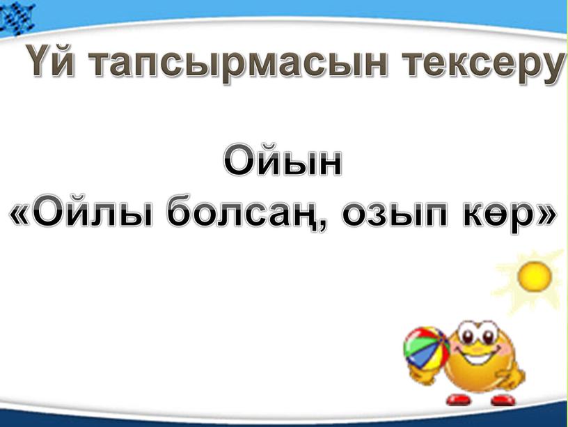 Үй тапсырмасын тексеру Ойын «Ойлы болсаң, озып көр»