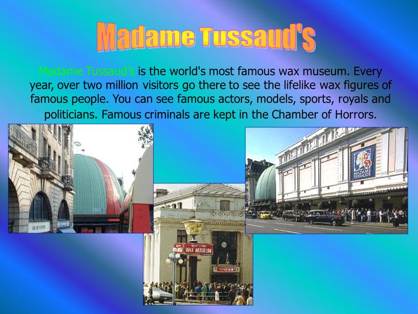 Madame Tussaud’s is the world's most famous wax museum