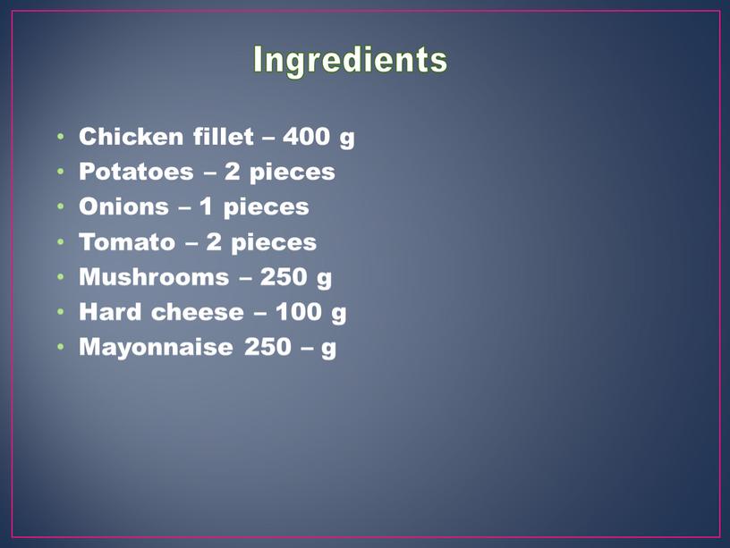 Chicken fillet – 400 g Potatoes – 2 pieces