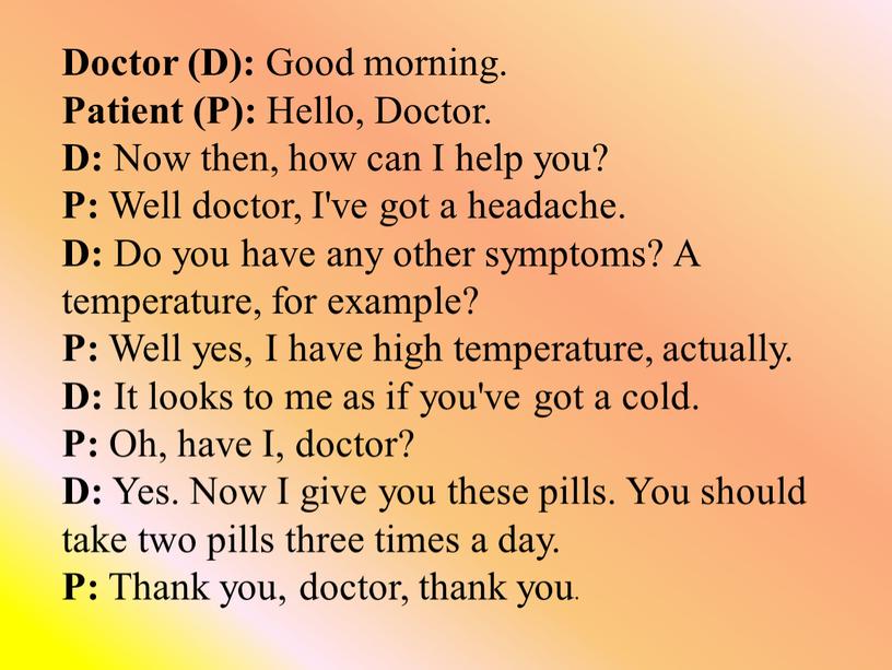 Doctor (D): Good morning. Patient (P):