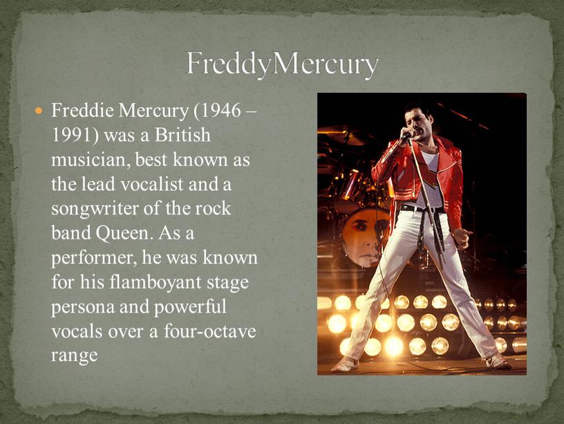 Freddie Mercury (1946 – 1991) was a