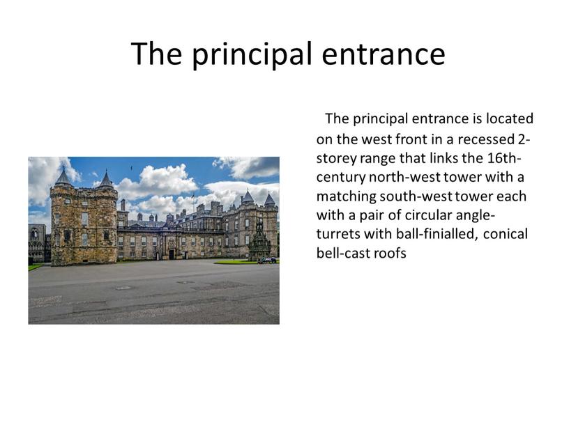 The principal entrance The principal entrance is located on the west front in a recessed 2-storey range that links the 16th-century north-west tower with a…