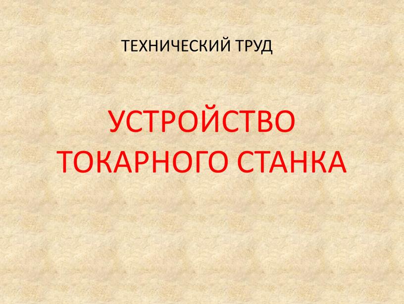 ТЕХНИЧЕСКИЙ ТРУД УСТРОЙСТВО ТОКАРНОГО