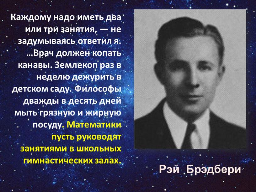 Каждому надо иметь два или три занятия, — не задумываясь ответил я