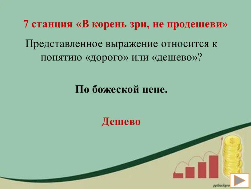 В корень зри, не продешеви» Представленное выражение относится к понятию «дорого» или «дешево»?