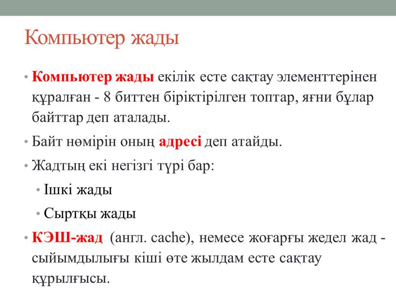 Компьютер жады Компьютер жады екілік есте сақтау элементтерінен құралған - 8 биттен біріктірілген топтар, яғни бұлар байттар деп аталады