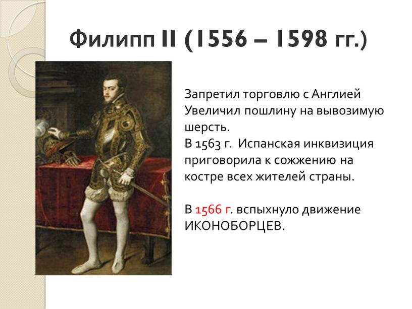 Филипп II (1556 – 1598 гг.) Запретил торговлю с