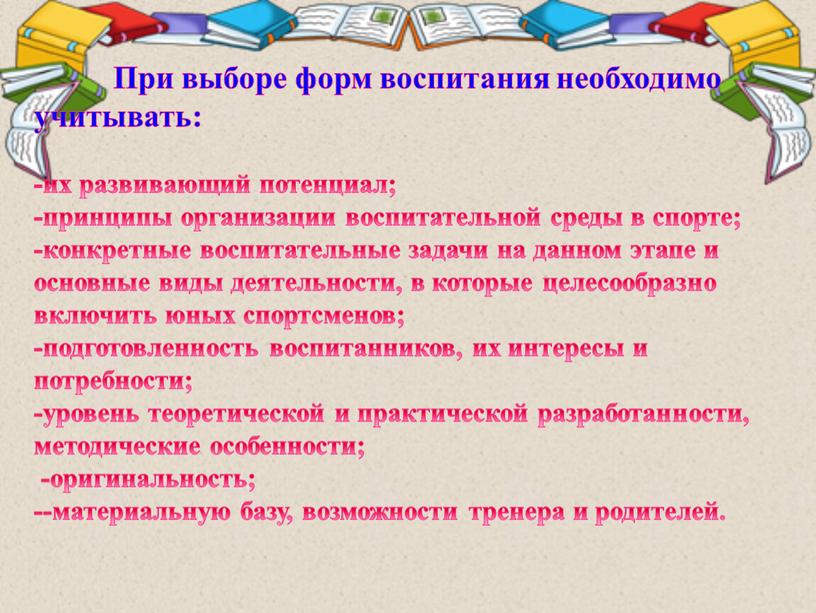 При выборе форм воспитания необходимо учитывать: -их развивающий потенциал; -принципы организации воспитательной среды в спорте; -конкретные воспитательные задачи на данном этапе и основные виды деятельности,…