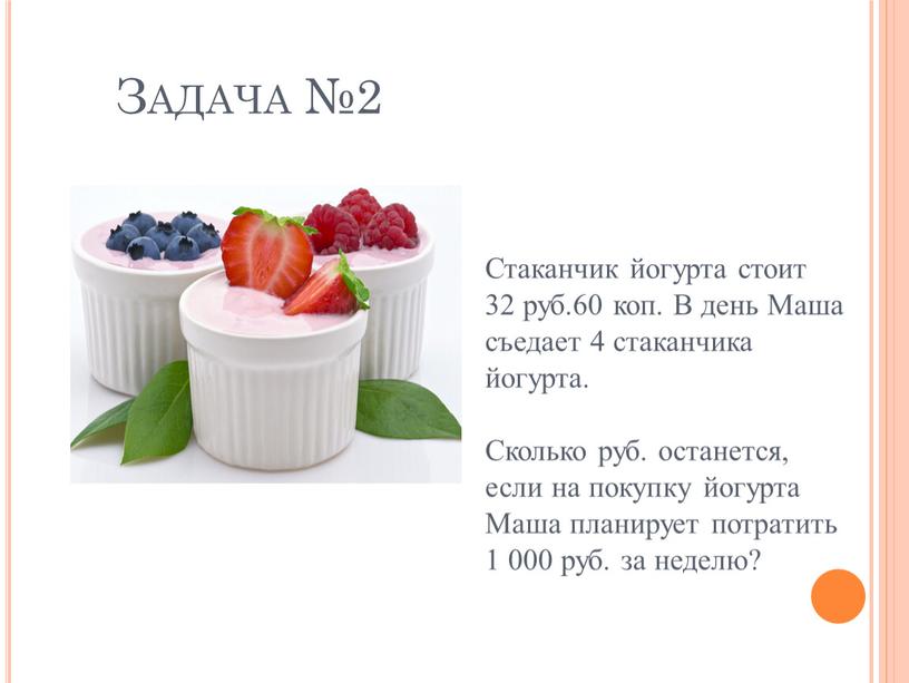 Задача №2 Стаканчик йогурта стоит 32 руб