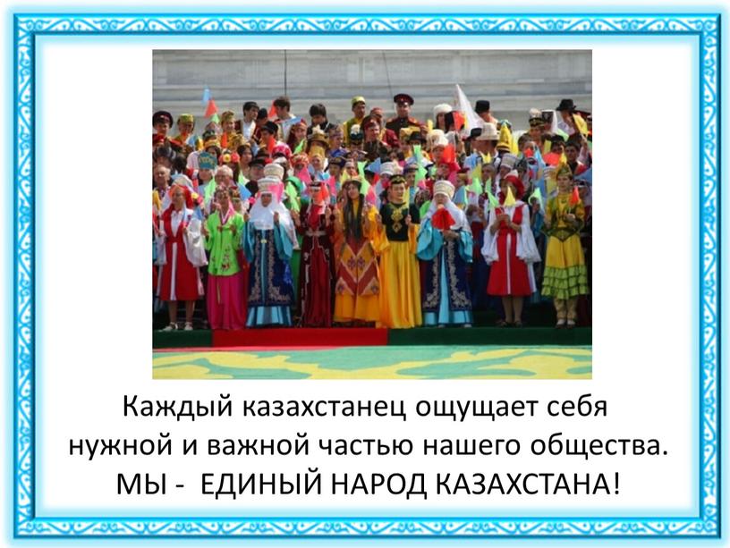 Каждый казахстанец ощущает себя нужной и важной частью нашего общества