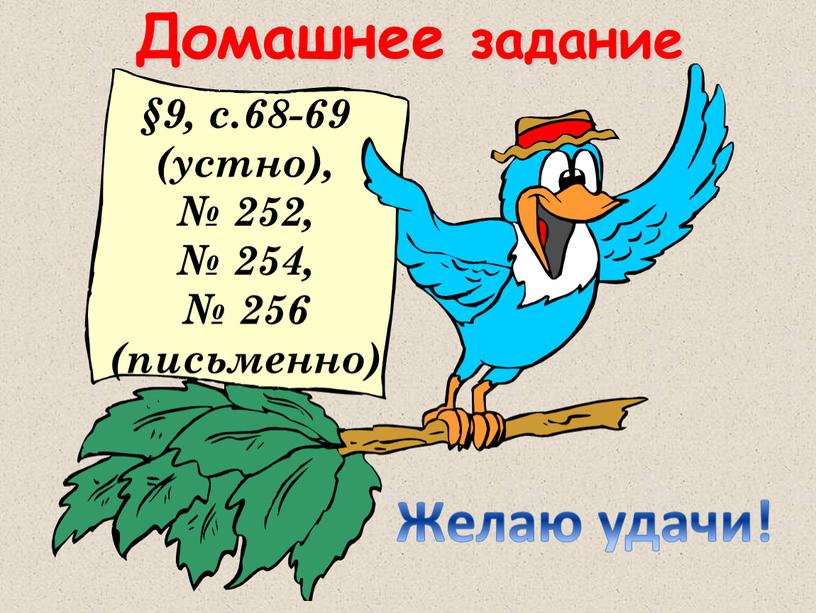 §9, с.68-69 (устно), № 252, № 254, № 256 (письменно) Желаю удачи! Домашнее задание