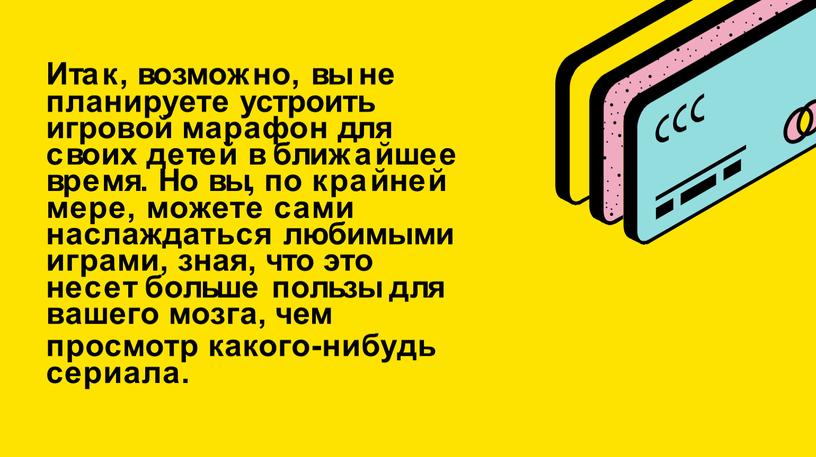 Итак, возможно, вы не планируете устроить игровой марафон для своих детей в ближайшее время