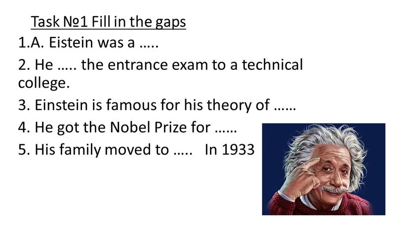 Task №1 Fill in the gaps 1.A. Eistein was a …