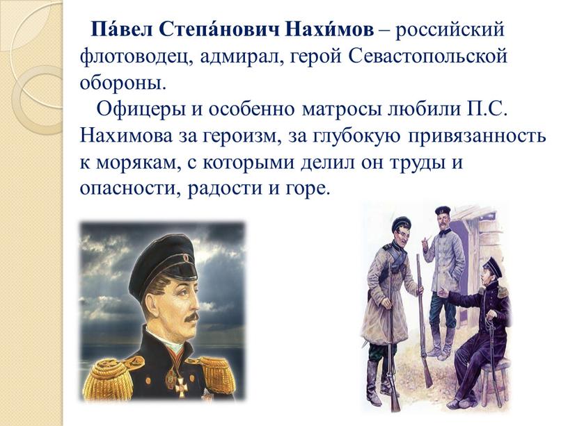 Па́вел Степа́нович Нахи́мов – российский флотоводец, адмирал, герой