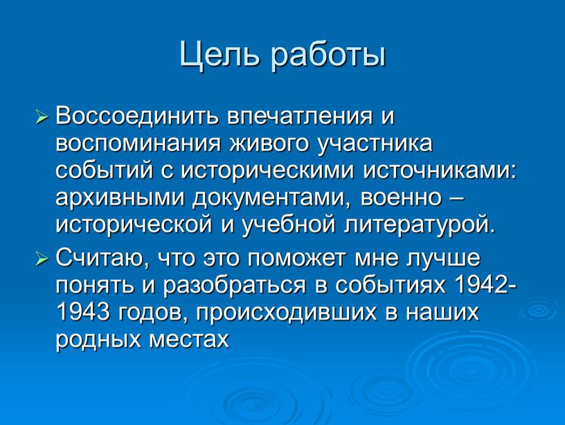 Цель работы Воссоединить впечатления и воспоминания живого участника событий с историческими источниками: архивными документами, военно – исторической и учебной литературой