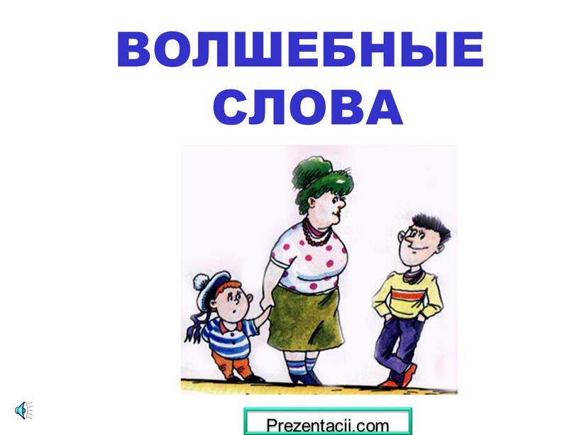 ВОЛШЕБНЫЕ СЛОВА Prezentacii.com