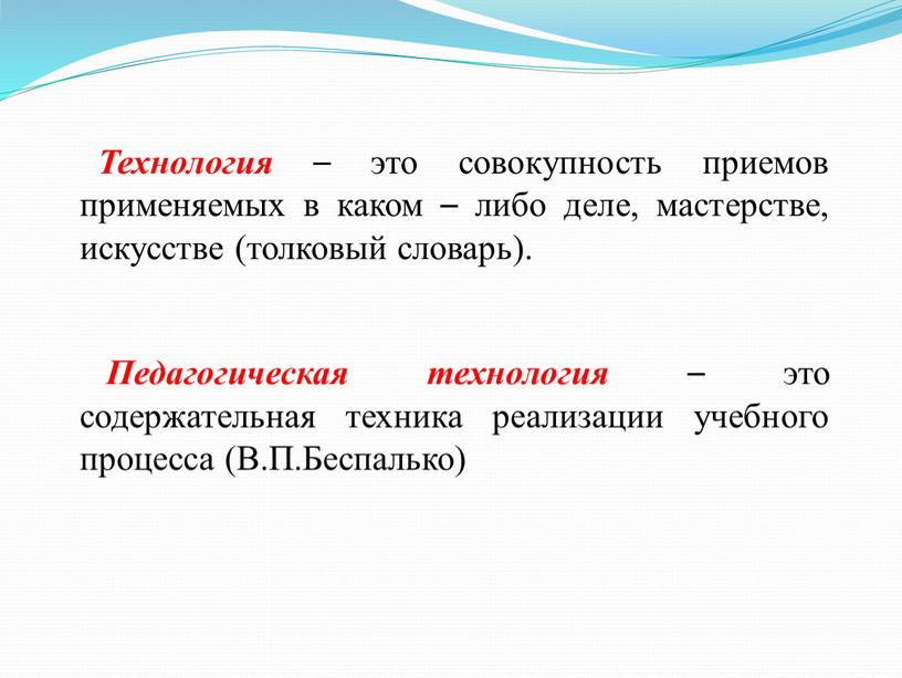 Технология – это совокупность приемов применяемых в каком – либо деле, мастерстве, искусстве (толковый словарь)