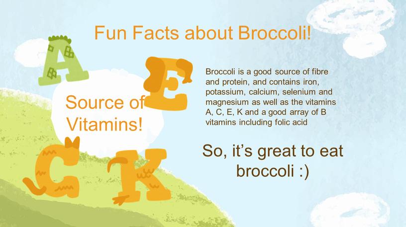 Fun Facts about Broccoli! Broccoli is a good source of fibre and protein, and contains iron, potassium, calcium, selenium and magnesium as well as the…