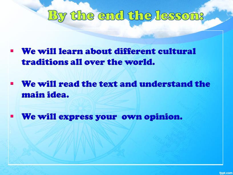 We will learn about different cultural traditions all over the world
