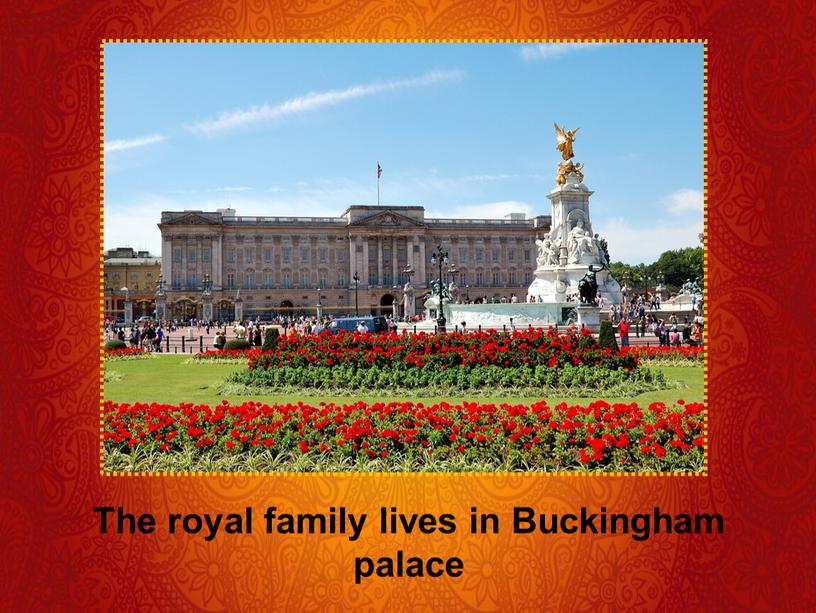 The royal family lives in Buckingham palace