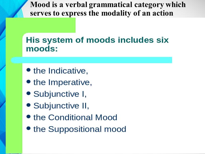 Mood is a verbal grammatical category which serves to express the modality of an action