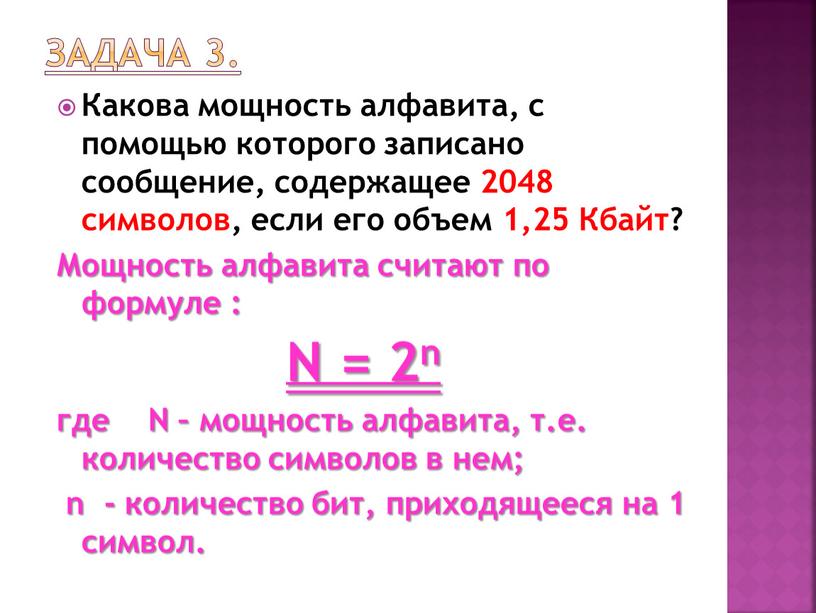 Задача 3. Какова мощность алфавита, с помощью которого записано сообщение, содержащее 2048 символов, если его объем 1,25