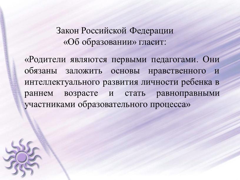 Закон Российской Федерации «Об образовании» гласит: «Родители являются первыми педагогами