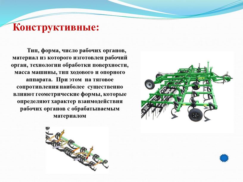 Конструктивные: Тип, форма, число рабочих органов, материал из которого изготовлен рабочий орган, технологии обработки поверхности, масса машины, тип ходового и опорного аппарата