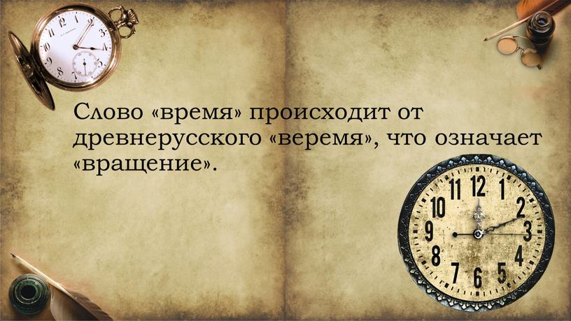 Слово «время» происходит от древнерусского «веремя», что означает «вращение»