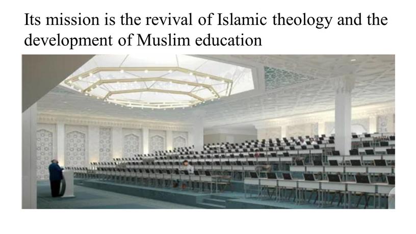 Its mission is the revival of Islamic theology and the development of