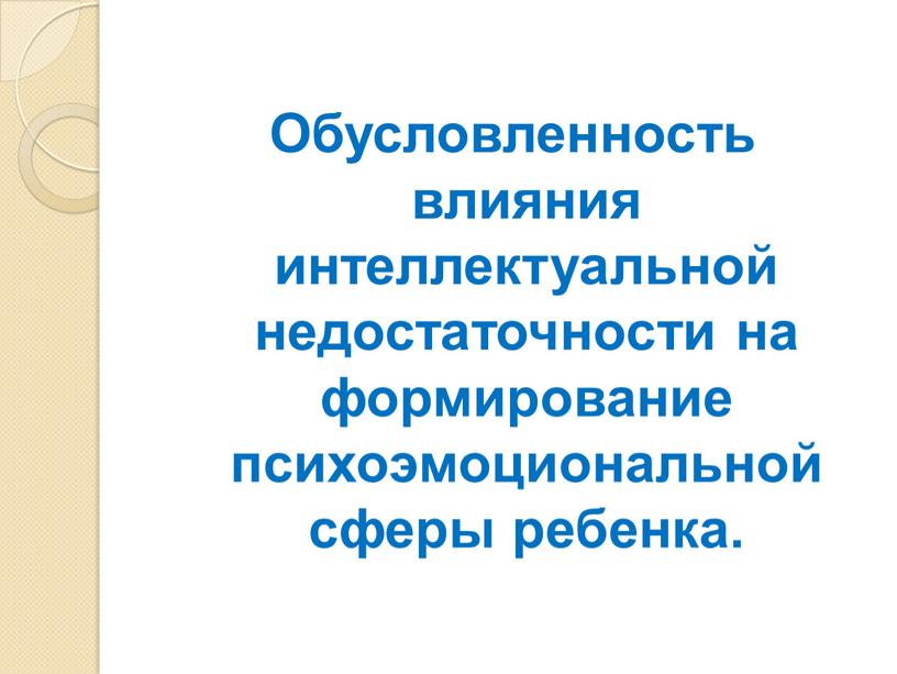 Обусловленность влияния интеллектуальной недостаточности на формирование психоэмоциональной сферы ребенка