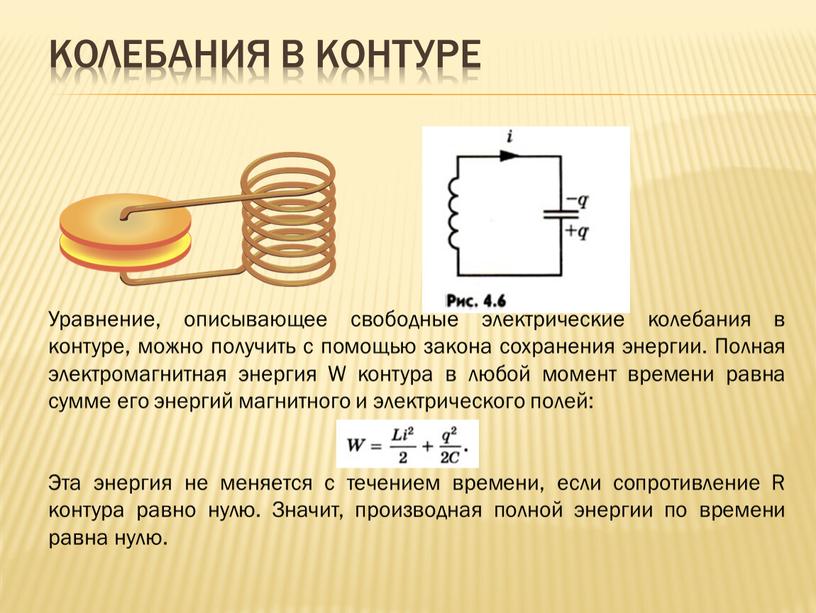 Колебания в контуре Уравнение, описывающее свободные электрические колебания в контуре, можно получить с помощью закона сохранения энергии