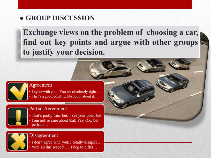 GROUP DISCUSSION Exchange views on the problem of choosing a car, find out key points and argue with other groups to justify your decision