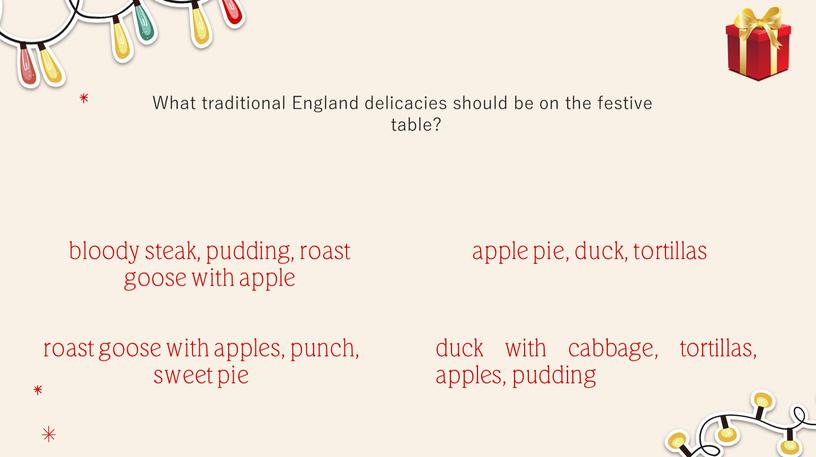 What traditional England delicacies should be on the festive table? bloody steak, pudding, roast goose with apple roast goose with apples, punch, sweet pie apple…