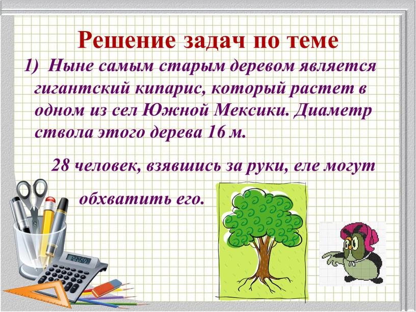 Решение задач по теме 1) Ныне самым старым деревом является гигантский кипарис, который растет в одном из сел