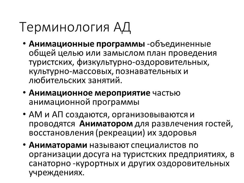 Терминология АД Анимационные программы -объединенные общей целью или замыслом план проведения туристских, физкультурно-оздоровительных, культурно-массовых, познавательных и любительских занятий