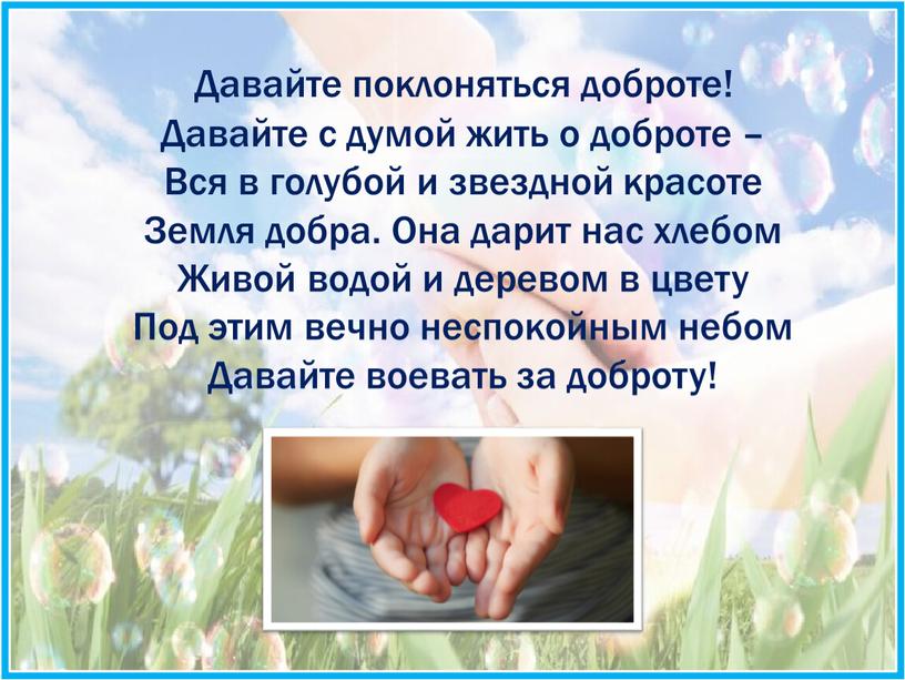 Давайте поклоняться доброте! Давайте с думой жить о доброте –