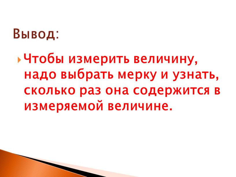 Чтобы измерить величину, надо выбрать мерку и узнать, сколько раз она содержится в измеряемой величине