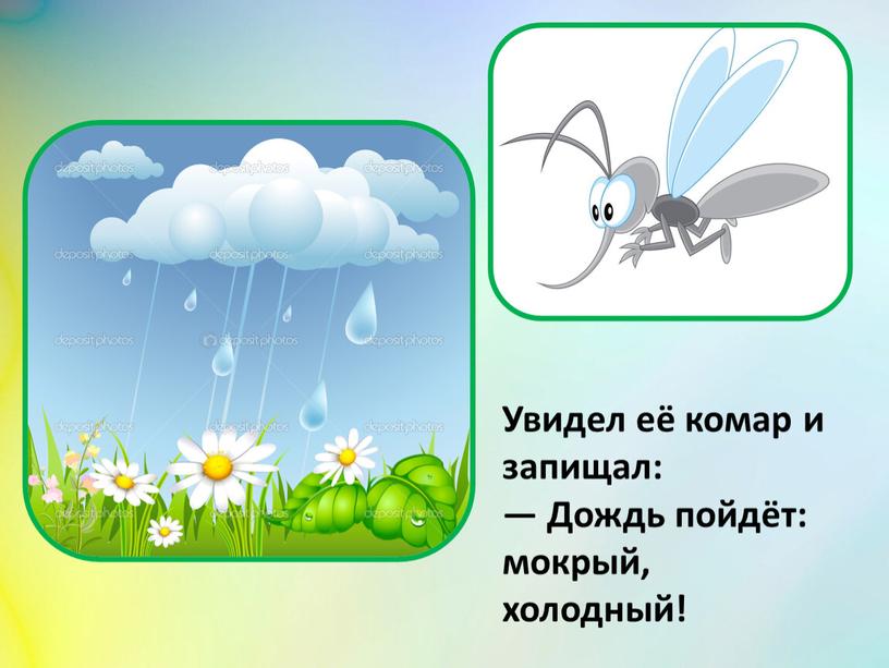 Увидел её комар и запищал: — Дождь пойдёт: мокрый, холодный!