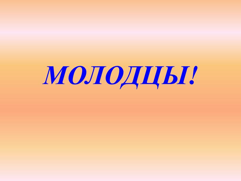 МОЛОДЦЫ!