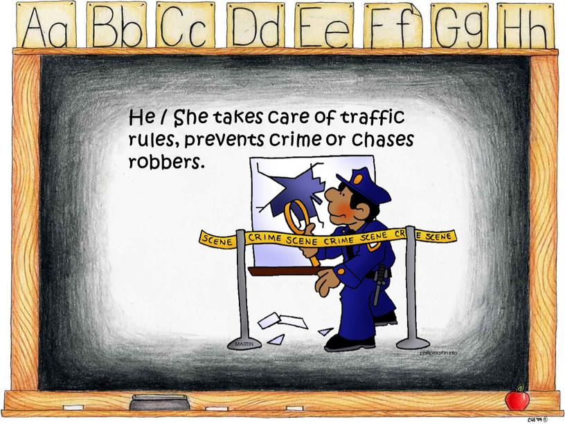 He / She takes care of traffic rules, prevents crime or chases robbers