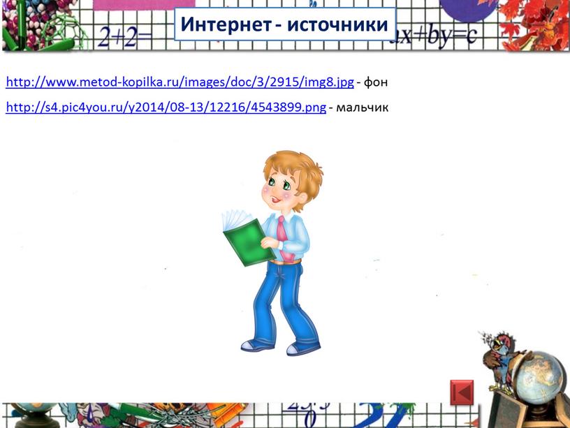 http://www.metod-kopilka.ru/images/doc/3/2915/img8.jpg - фон http://s4.pic4you.ru/y2014/08-13/12216/4543899.png - мальчик Интернет - источники
