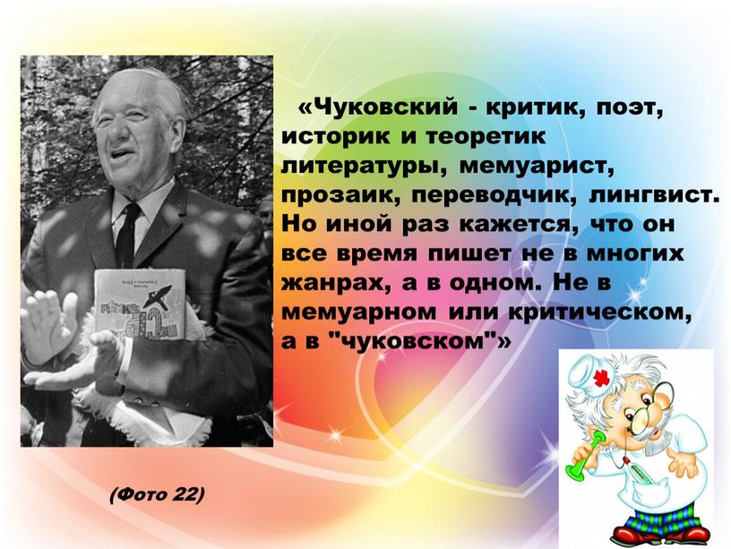 Фото 22) «Чуковский - критик, поэт, историк и теоретик литературы, мемуарист, прозаик, переводчик, лингвист