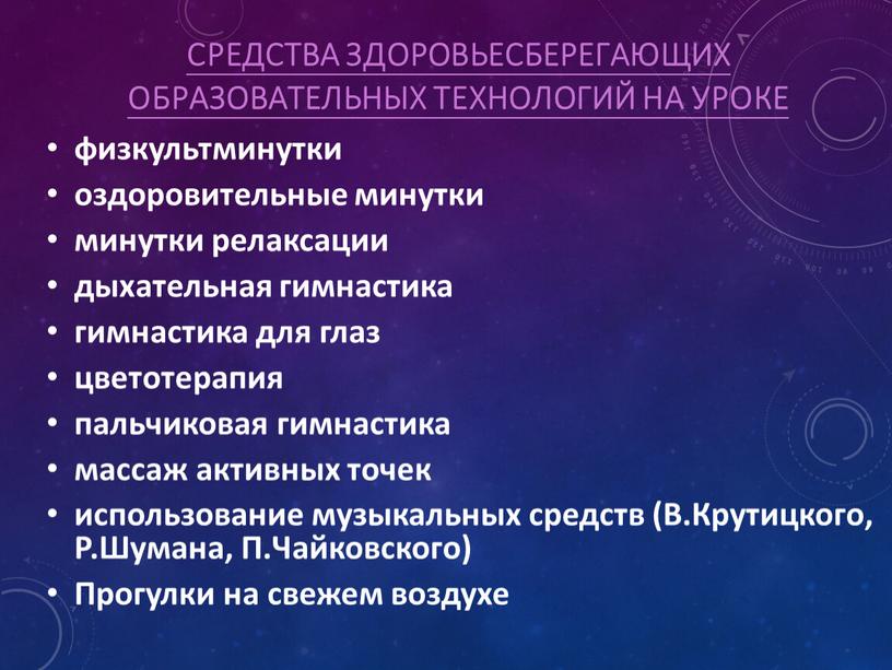 Средства здоровьесберегающих образовательных технологий на уроке физкультминутки оздоровительные минутки минутки релаксации дыхательная гимнастика гимнастика для глаз цветотерапия пальчиковая гимнастика массаж активных точек использование музыкальных средств…