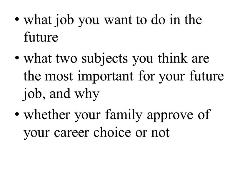 what job you want to do in the future what two subjects you think are the most important for your future job, and why whether…