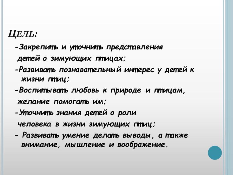 Цель: -Закрепить и уточнить представления детей о зимующих птицах; -Развивать познавательный интерес у детей к жизни птиц; -Воспитывать любовь к природе и птицам, желание помогать…