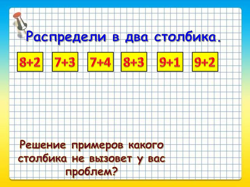 Распредели в два столбика. Решение примеров какого столбика не вызовет у вас проблем?