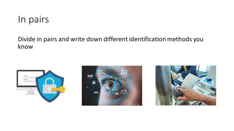 In pairs Divide in pairs and write down different identification methods you know