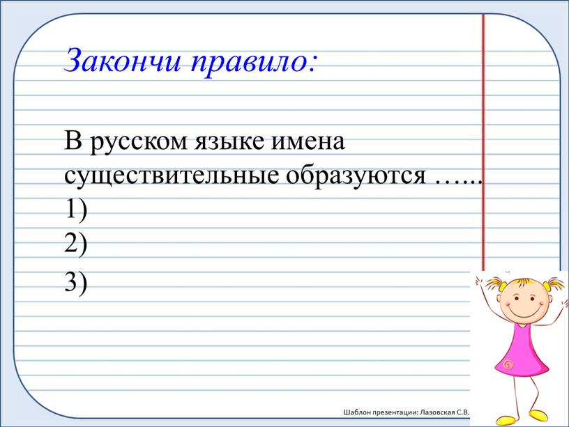 Закончи правило: В русском языке имена существительные образуются …